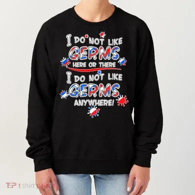 I Do Not Like Germs Here Or There Women's Sweatshirt