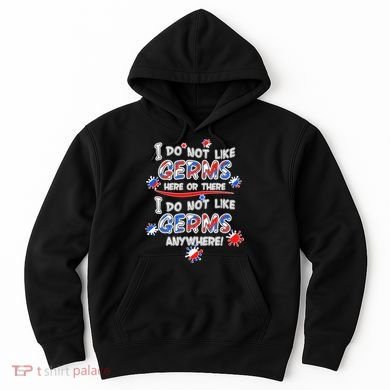 I Do Not Like Germs Here Or There Hoodie