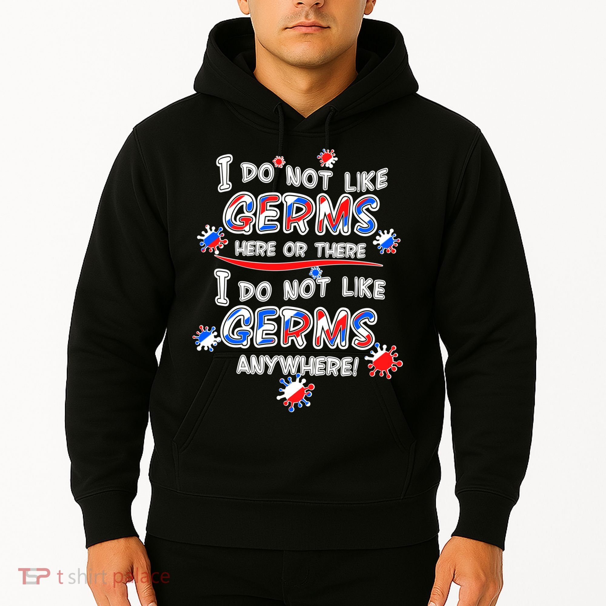 I Do Not Like Germs Here Or There Hoodie