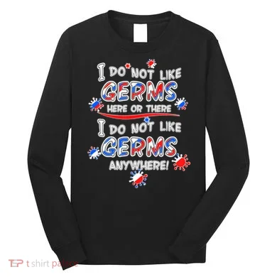 I Do Not Like Germs Here Or There Long Sleeve Shirt