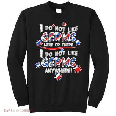 I Do Not Like Germs Here Or There Sweatshirt