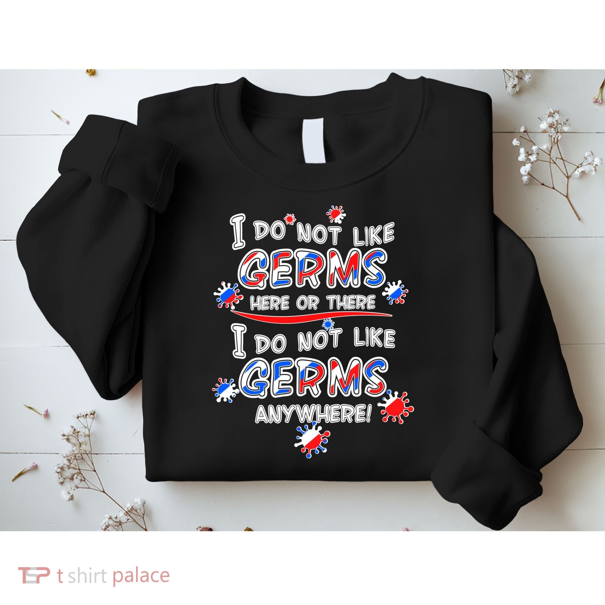 I Do Not Like Germs Here Or There Sweatshirt