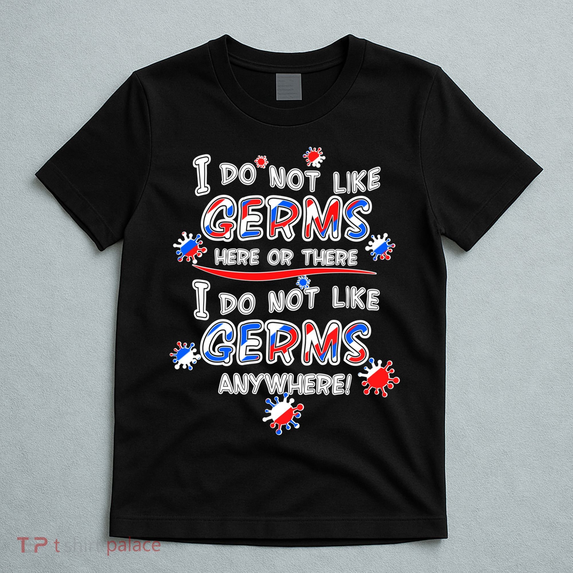 I Do Not Like Germs Here Or There T-Shirt