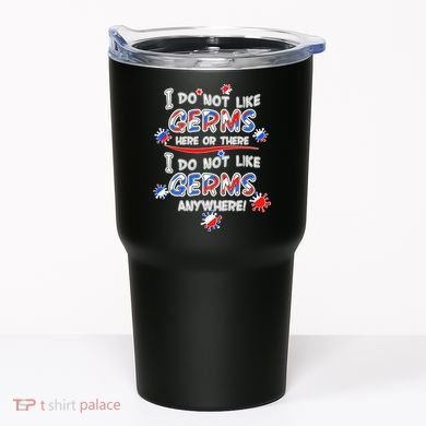 I Do Not Like Germs Here Or There Tumbler