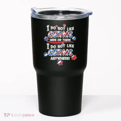 I Do Not Like Germs Here Or There Tumbler