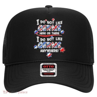 I Do Not Like Germs Here Or There Hat
