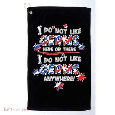 I Do Not Like Germs Here Or There Golf Towel