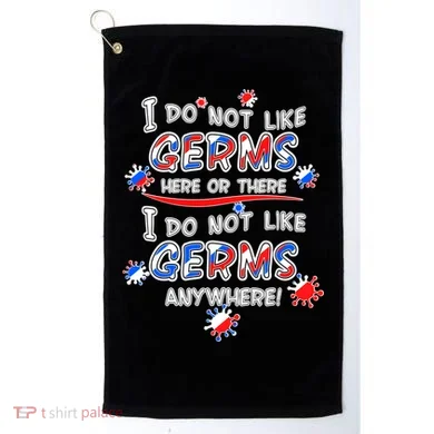 I Do Not Like Germs Here Or There Golf Towel
