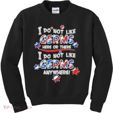I Do Not Like Germs Here Or There Kids Sweatshirt