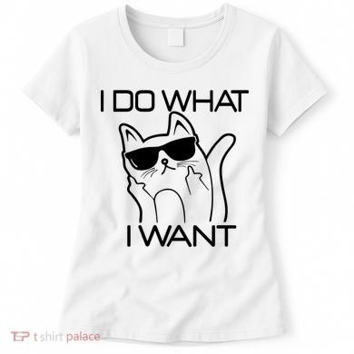 I Do What I Want Funny Cat Women's T-Shirt