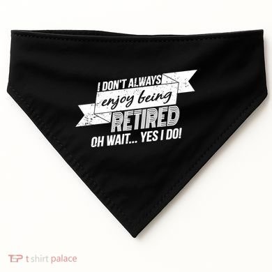 I Don't Always Enjoy Being Retired.Oh Wait Yes I Do USA-Made Doggie Bandana