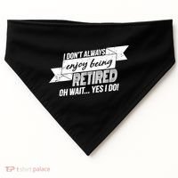 I Don't Always Enjoy Being Retired.Oh Wait Yes I Do USA-Made Doggie Bandana thumb 0