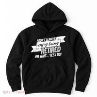 I Don't Always Enjoy Being Retired.Oh Wait Yes I Do Hoodie thumb 0