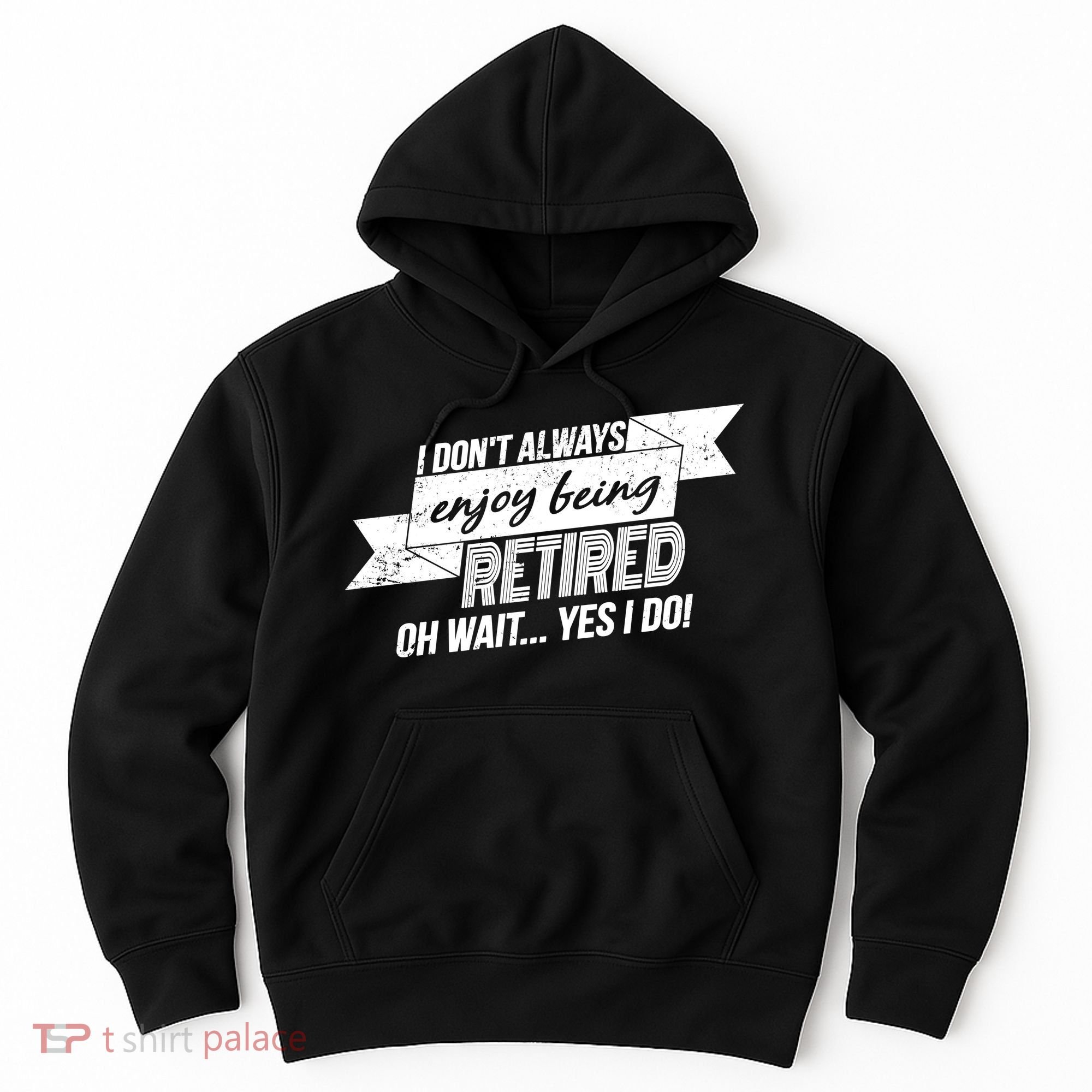 I Don't Always Enjoy Being Retired.Oh Wait Yes I Do Hoodie