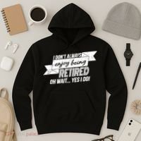 I Don't Always Enjoy Being Retired.Oh Wait Yes I Do Hoodie thumb 3