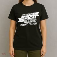 I Don't Always Enjoy Being Retired.Oh Wait Yes I Do T-Shirt thumb 4