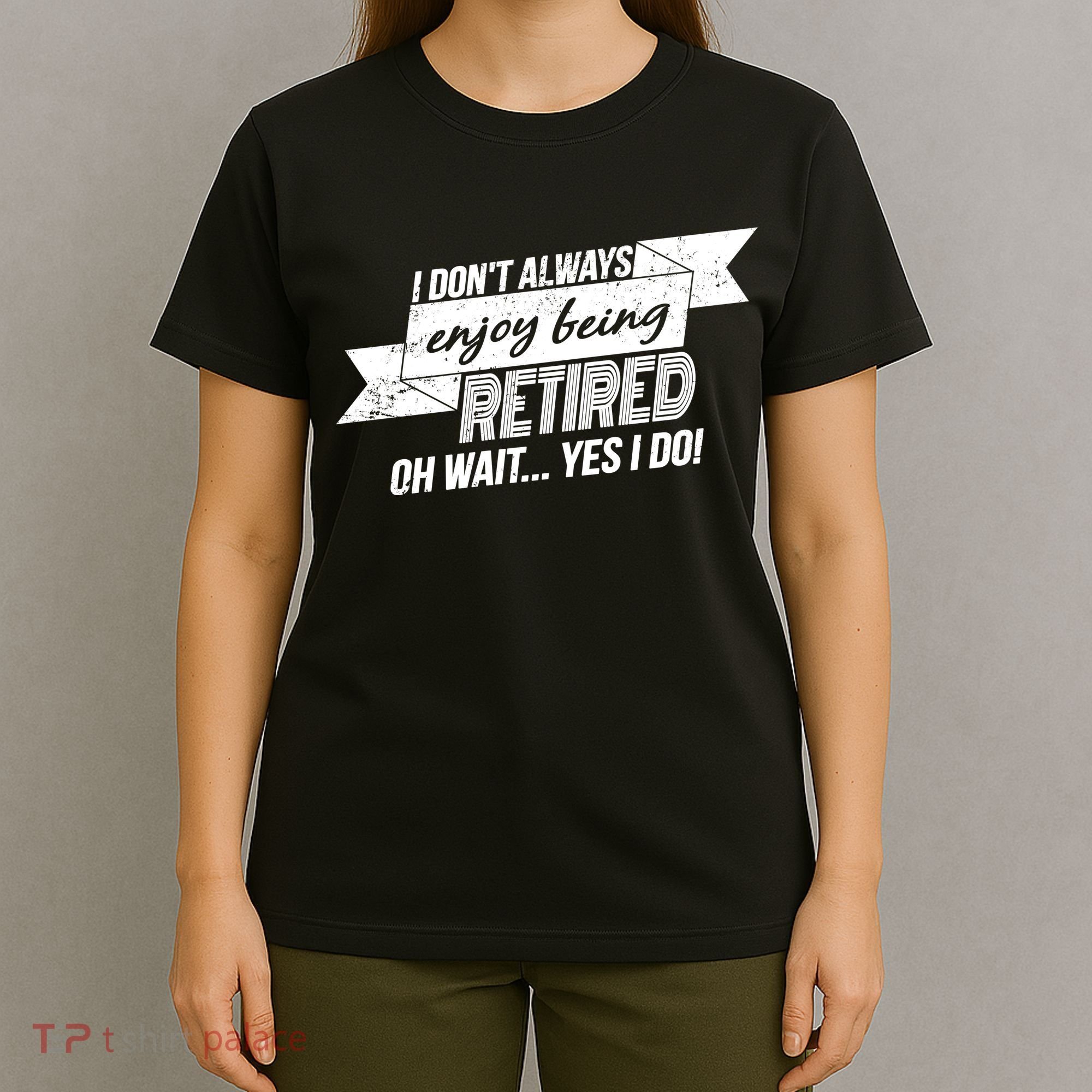 I Don't Always Enjoy Being Retired.Oh Wait Yes I Do T-Shirt