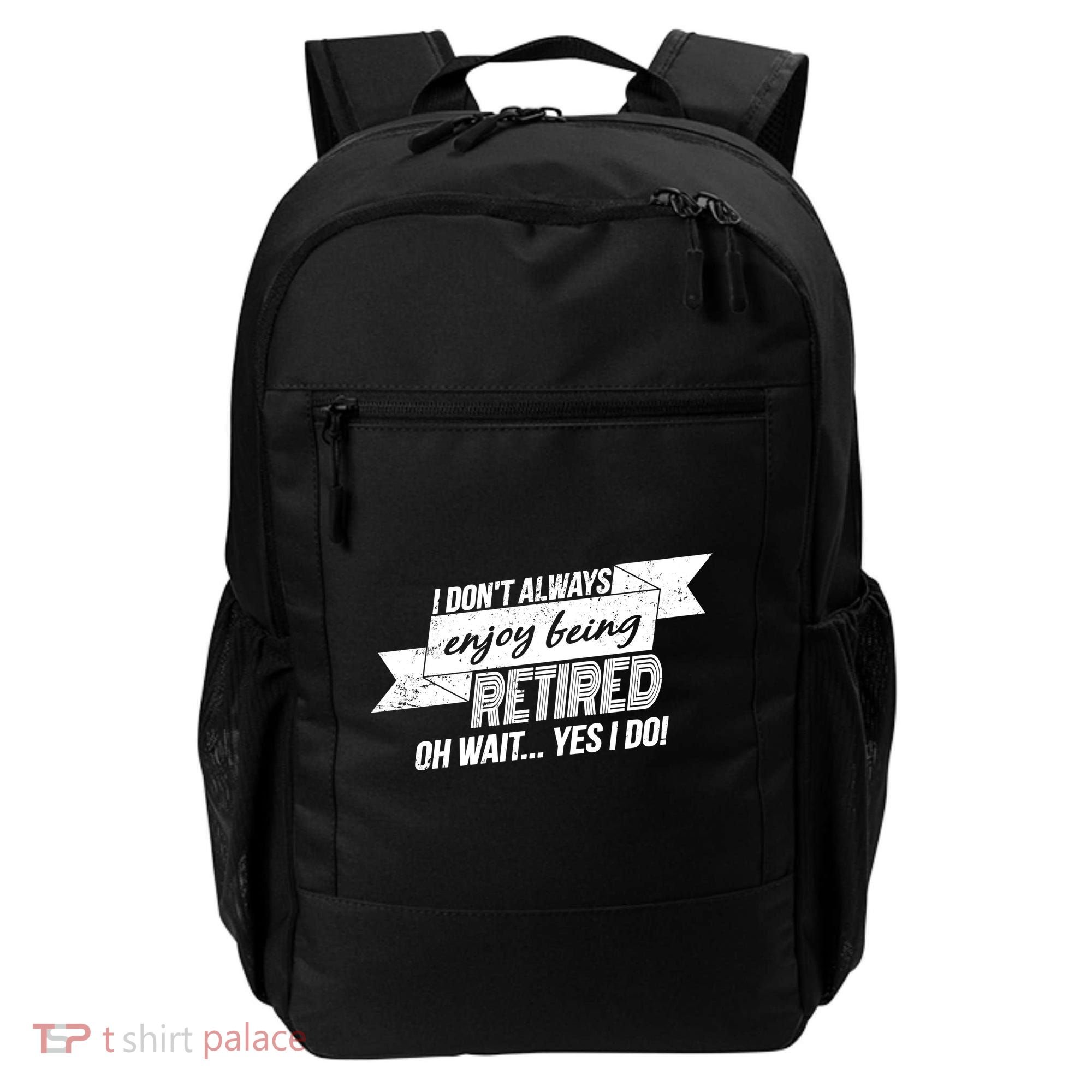 I Don't Always Enjoy Being Retired.Oh Wait Yes I Do Backpack