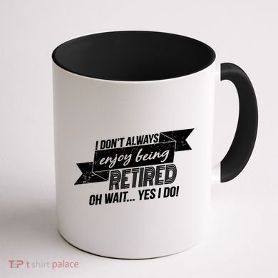 I Don't Always Enjoy Being Retired.Oh Wait Yes I Do Coffee Mug back