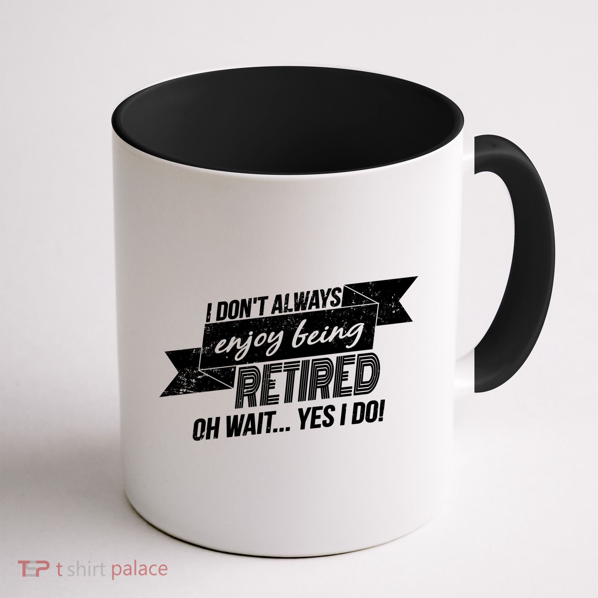 I Don't Always Enjoy Being Retired.Oh Wait Yes I Do Coffee Mug