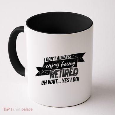 I Don't Always Enjoy Being Retired.Oh Wait Yes I Do Coffee Mug