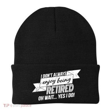 I Don't Always Enjoy Being Retired.Oh Wait Yes I Do Beanie