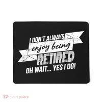 I Don't Always Enjoy Being Retired.Oh Wait Yes I Do Mousepad thumb 0