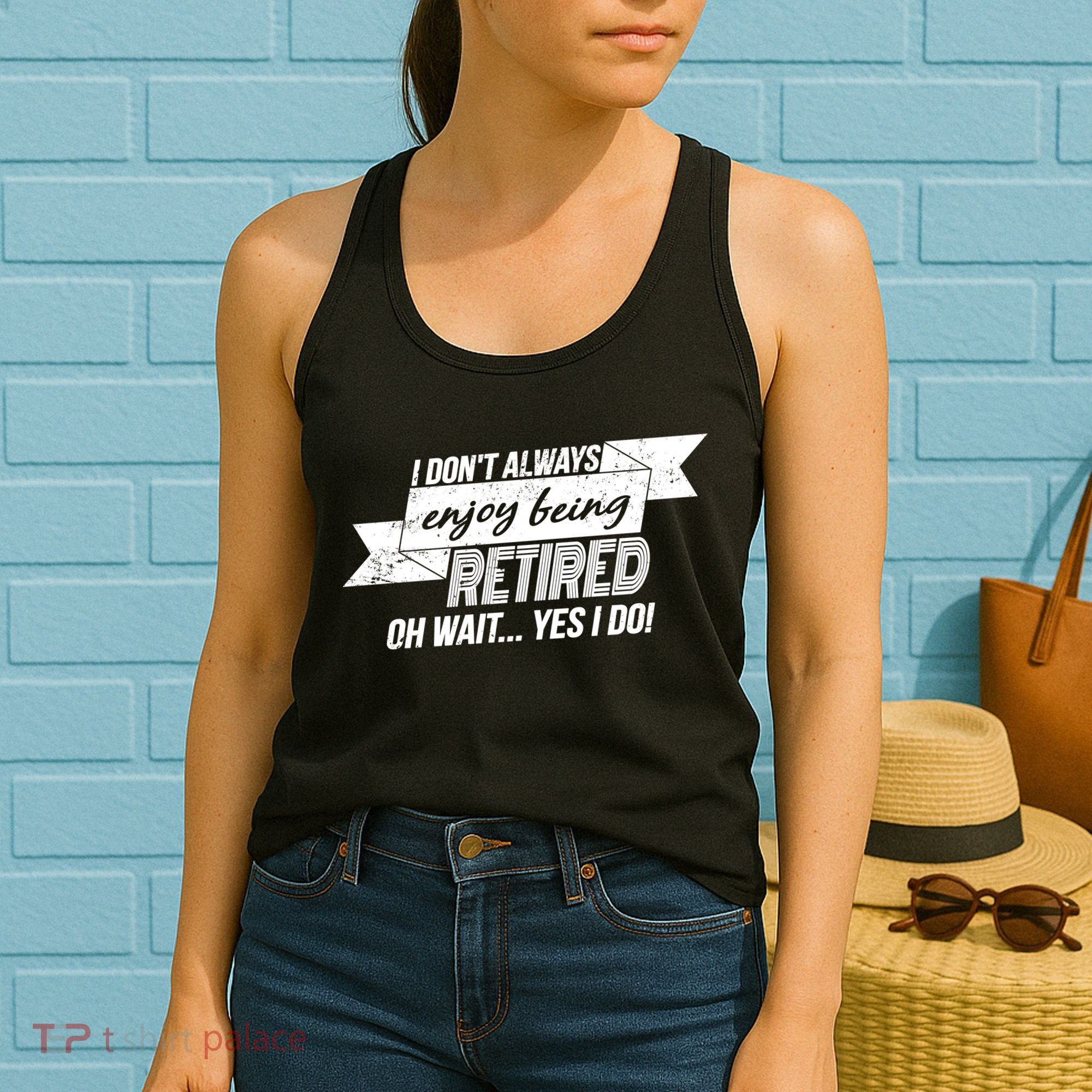 I Don't Always Enjoy Being Retired.Oh Wait Yes I Do Women's Tank Top