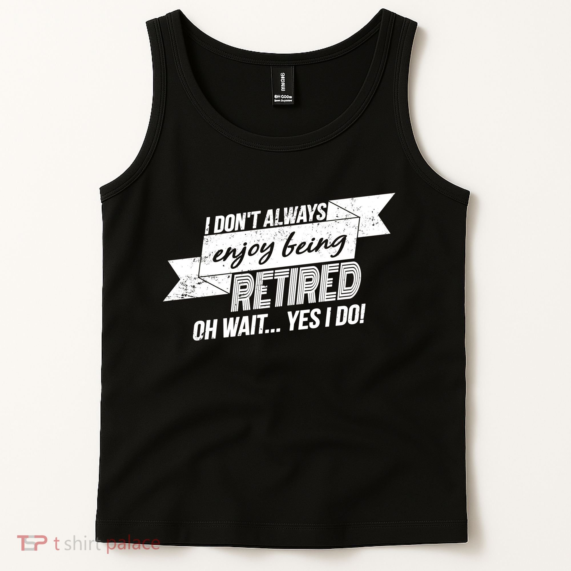 I Don't Always Enjoy Being Retired.Oh Wait Yes I Do Tank Top