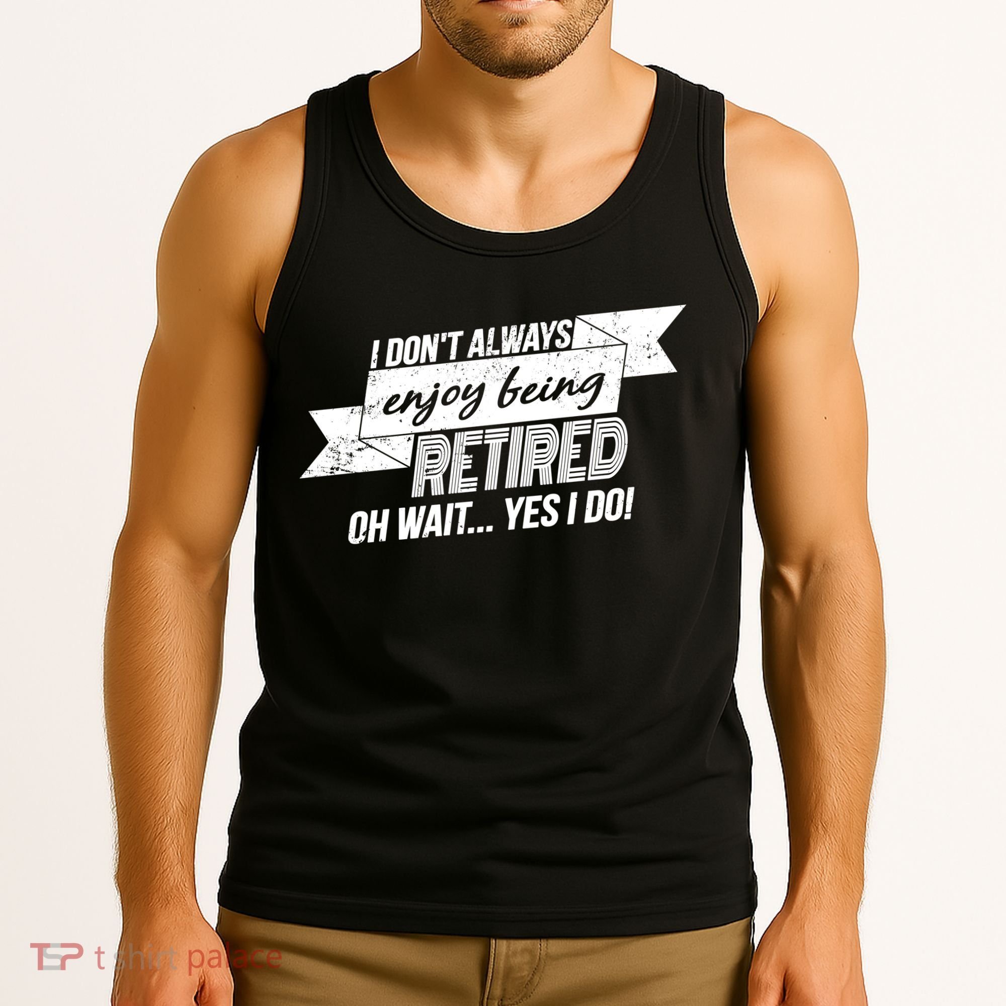 I Don't Always Enjoy Being Retired.Oh Wait Yes I Do Tank Top