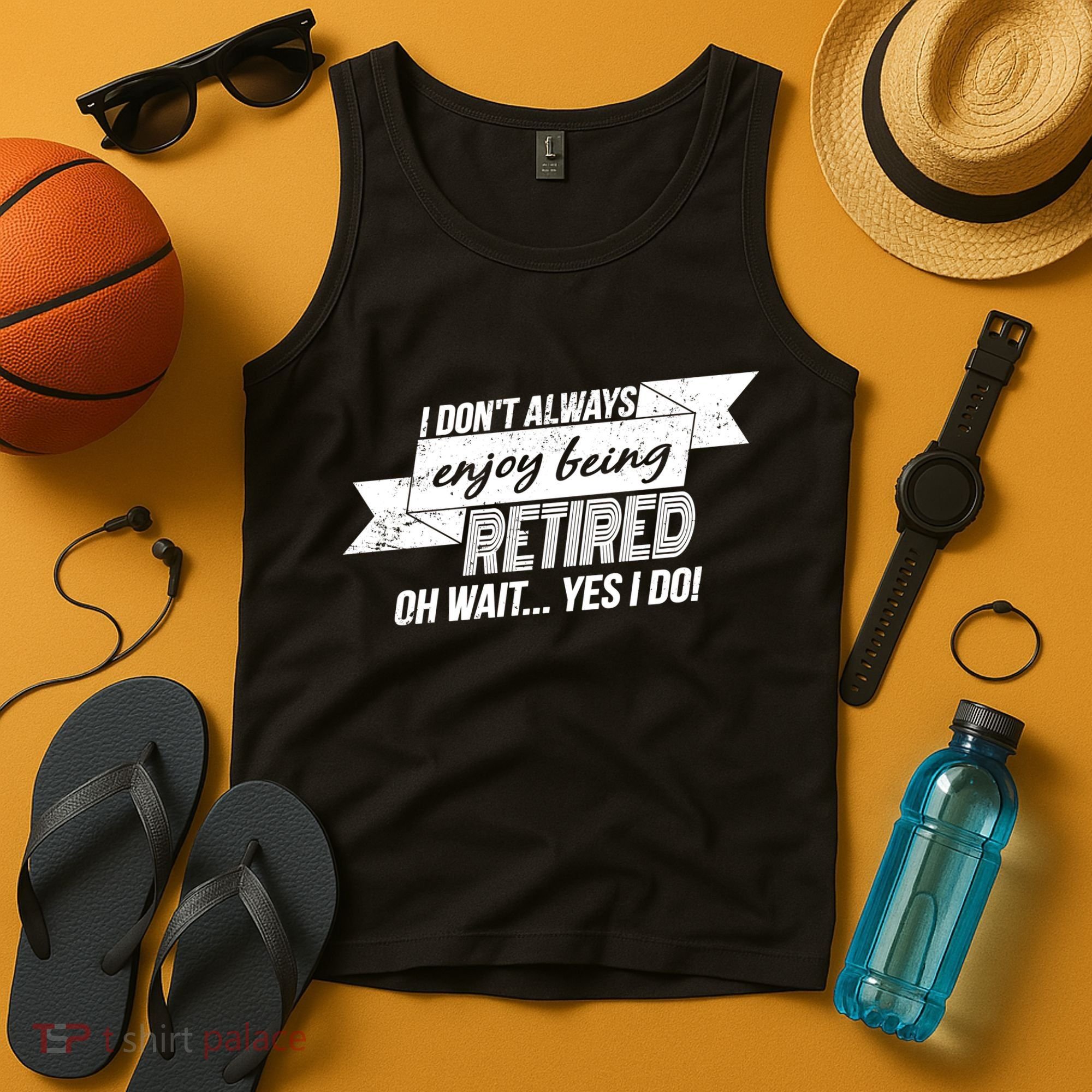 I Don't Always Enjoy Being Retired.Oh Wait Yes I Do Tank Top