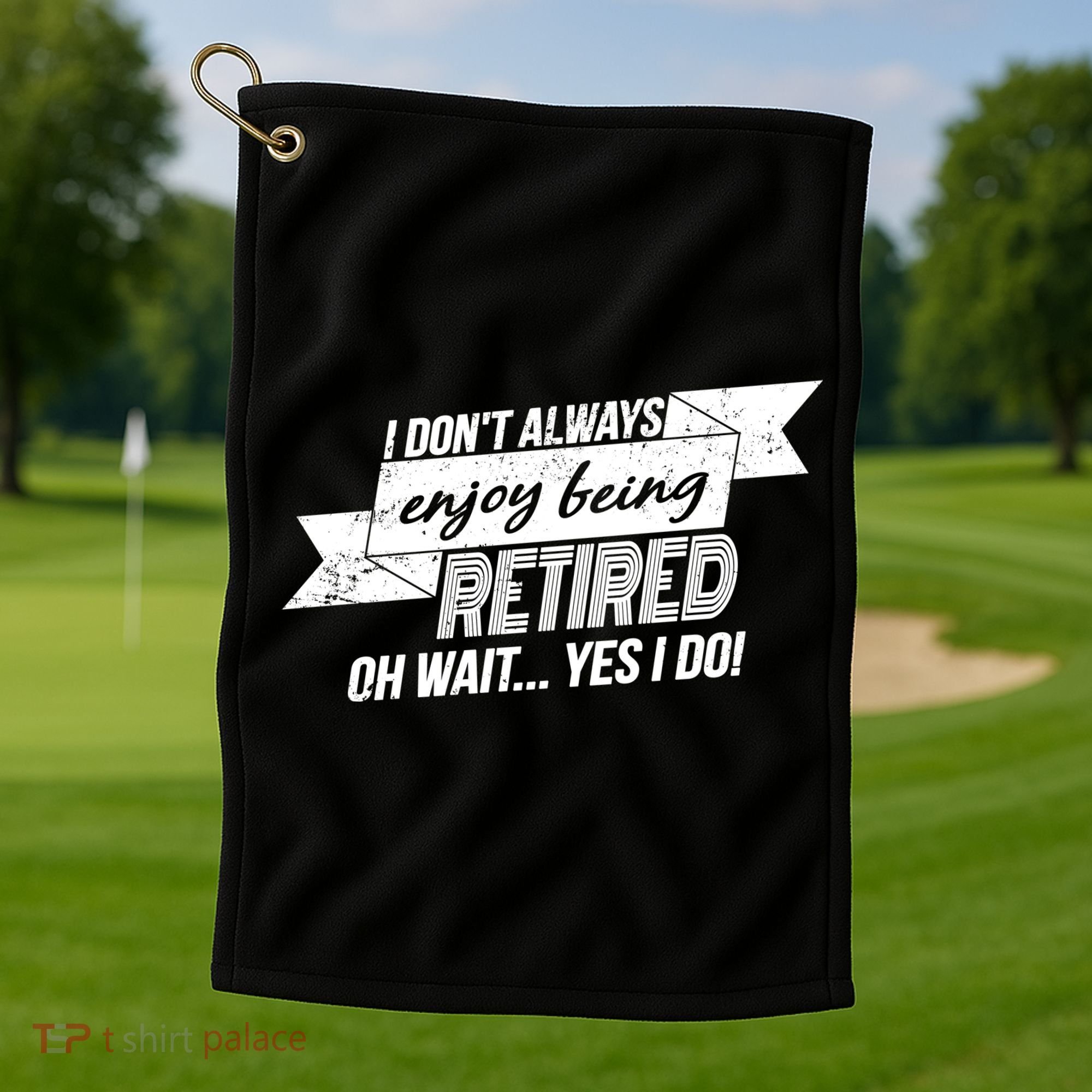 I Don't Always Enjoy Being Retired.Oh Wait Yes I Do Golf Towel