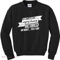 I Don't Always Enjoy Being Retired.Oh Wait Yes I Do Kids Sweatshirt thumb 0