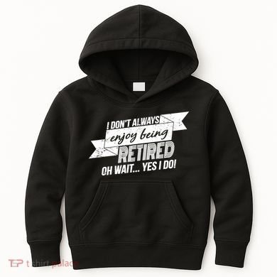 I Don't Always Enjoy Being Retired.Oh Wait Yes I Do Kids Hoodie