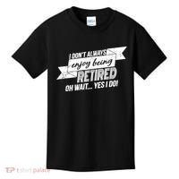 I Don't Always Enjoy Being Retired.Oh Wait Yes I Do Kids T-Shirt thumb 0