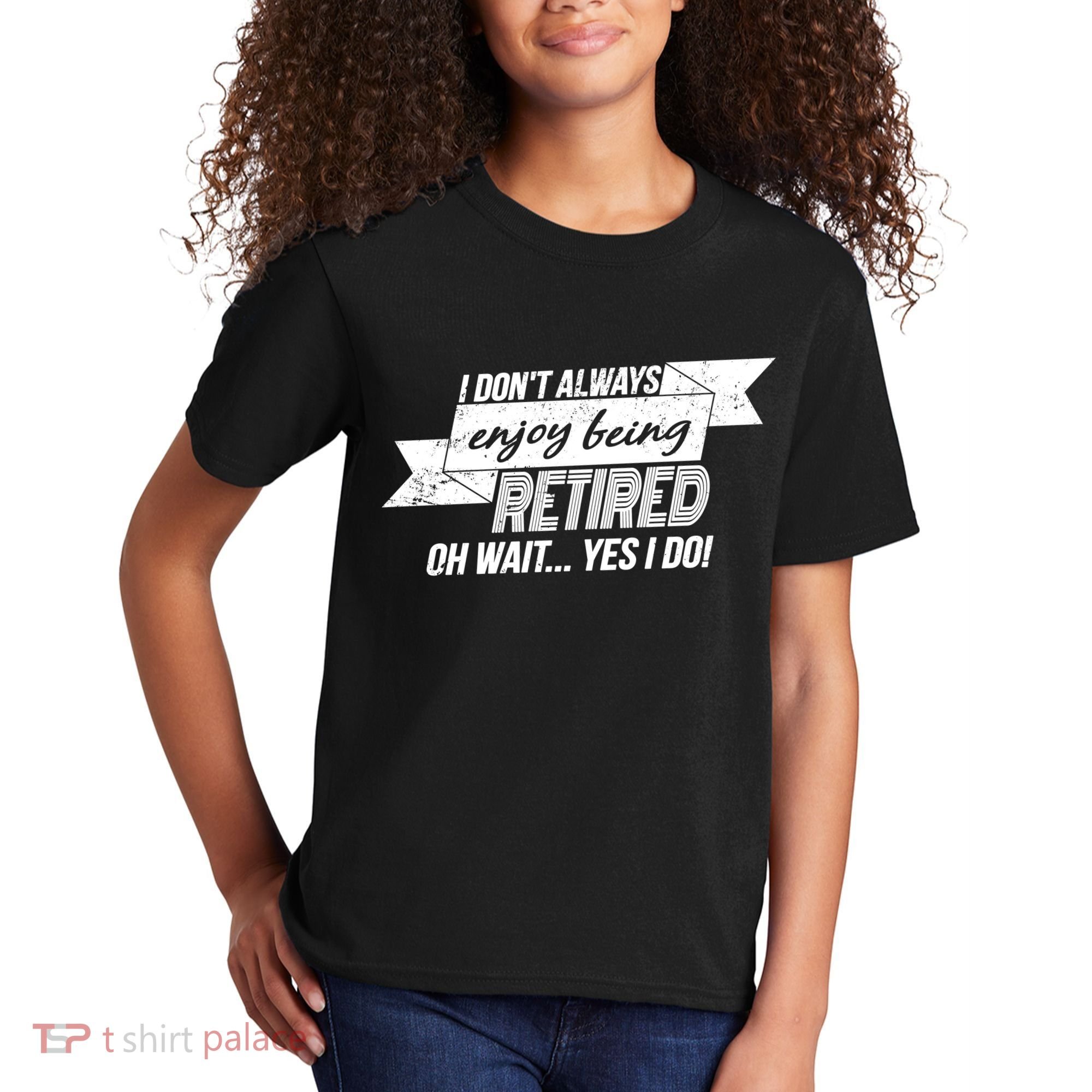 I Don't Always Enjoy Being Retired.Oh Wait Yes I Do Kids T-Shirt