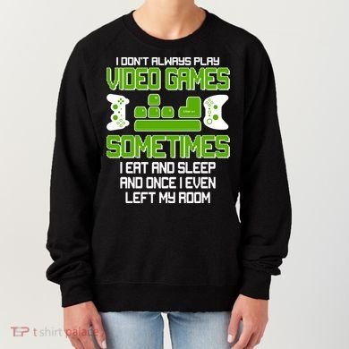 I Don't Always Play Video Games Gamer Women's Sweatshirt
