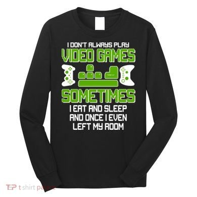 I Don't Always Play Video Games Gamer Long Sleeve Shirt