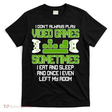 I Don't Always Play Video Games Gamer T-Shirt