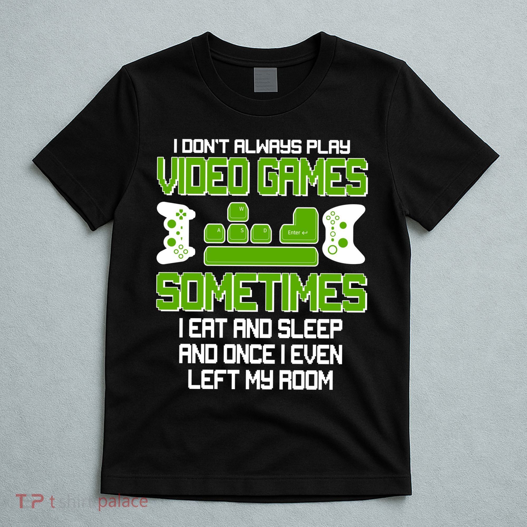 I Don't Always Play Video Games Gamer T-Shirt