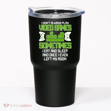 I Don't Always Play Video Games Gamer Tumbler