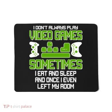I Don't Always Play Video Games Gamer Mousepad