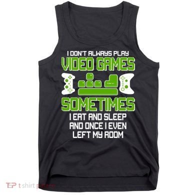 I Don't Always Play Video Games Gamer Tank Top