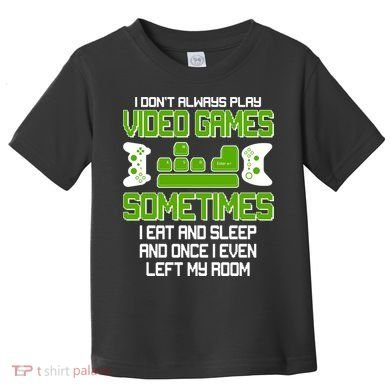 I Don't Always Play Video Games Gamer Toddler T-Shirt
