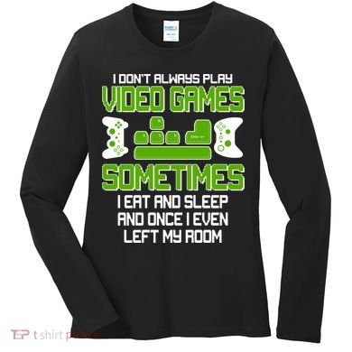 I Don't Always Play Video Games Gamer Women's Long Sleeve Shirt
