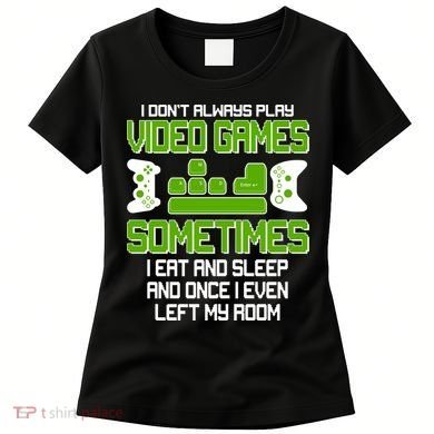 I Don't Always Play Video Games Gamer Women's T-Shirt