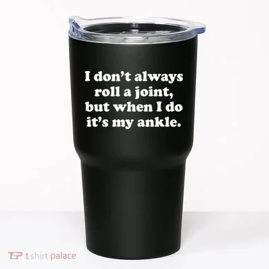 I Don't Always Roll A Joint Tumbler