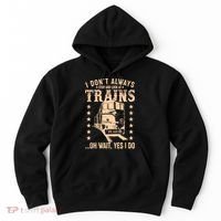I Don't Always Stop And Look At Trains Oh Wait Yes I Do Hoodie thumb 0