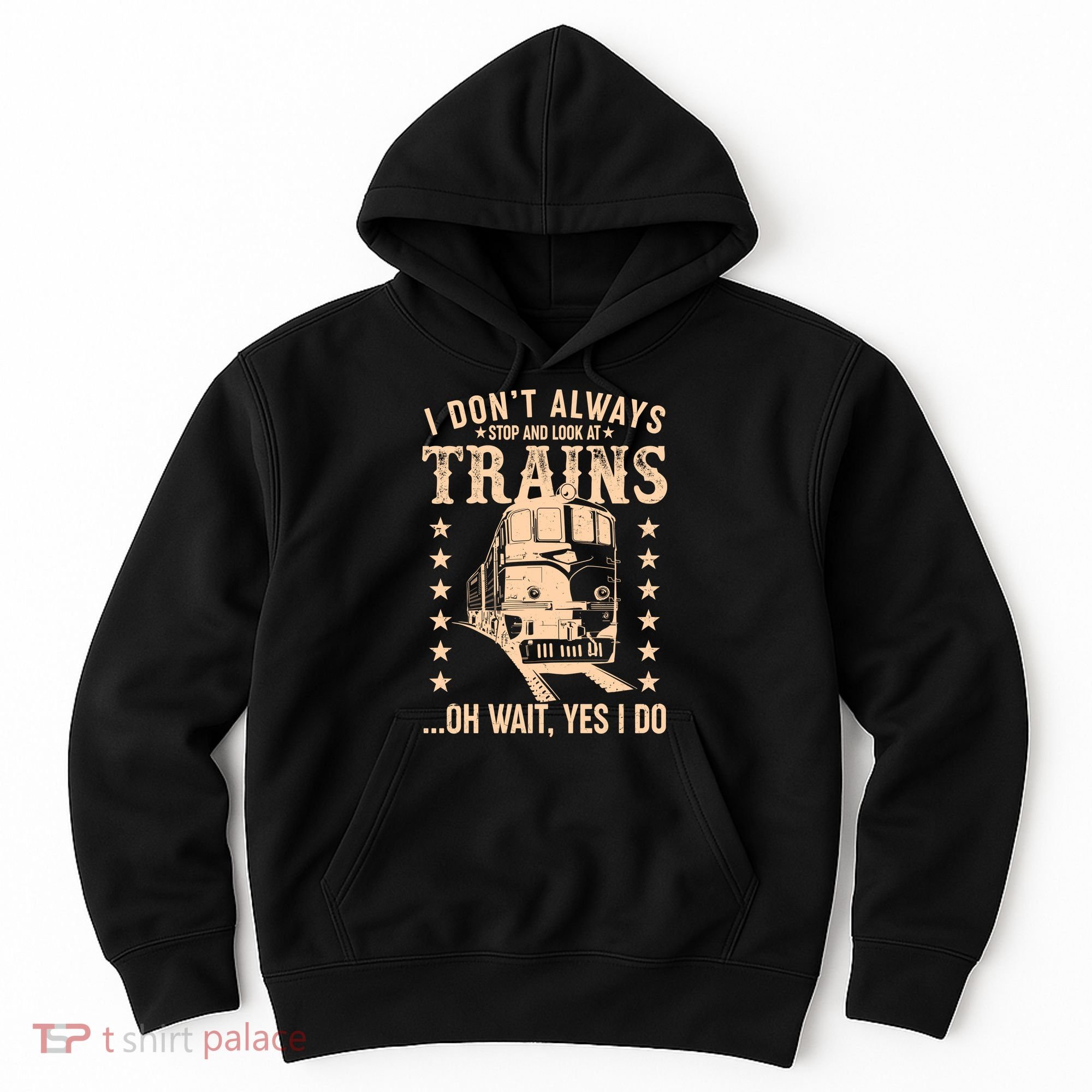 I Don't Always Stop And Look At Trains Oh Wait Yes I Do Hoodie