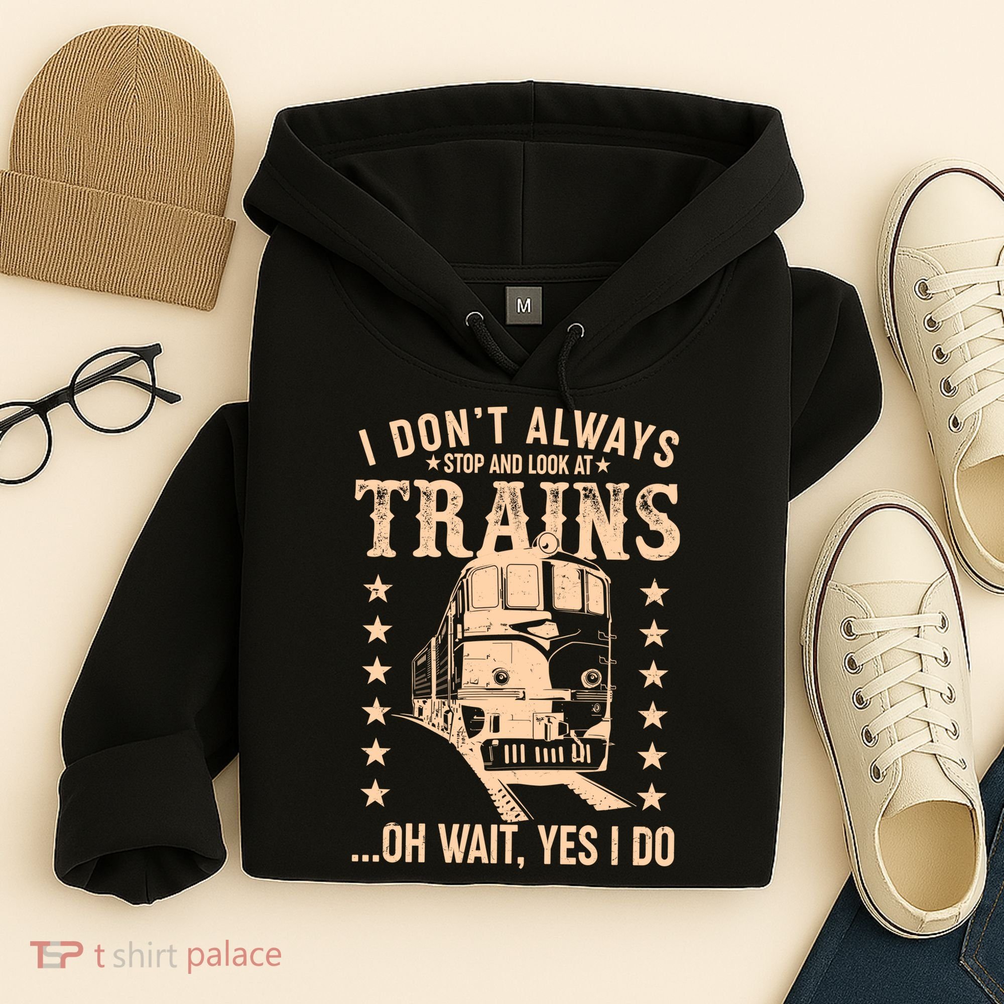 I Don't Always Stop And Look At Trains Oh Wait Yes I Do Hoodie
